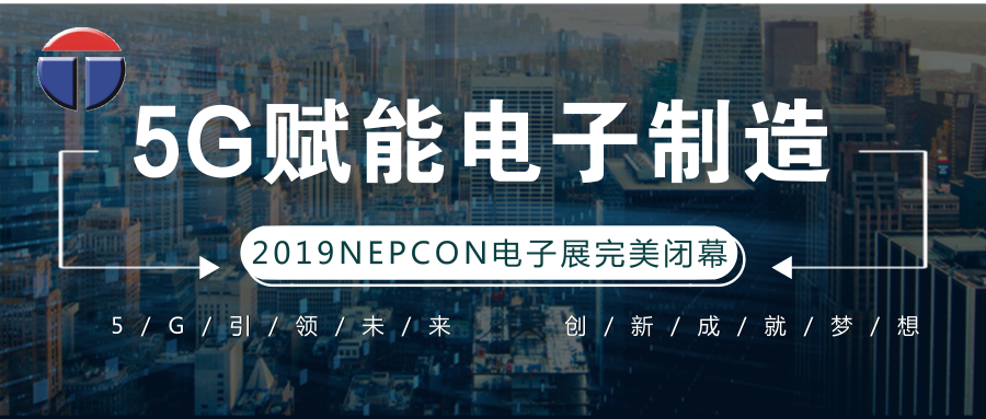 5G引領(lǐng)電子制造發(fā)展新資，托普科NEPCON2019亞洲電子展年度大秀完美落幕